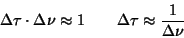 \begin{displaymath}\Delta \tau \cdot \Delta \nu \approx 1 \quad \quad
\Delta \tau \approx \frac{1}{\Delta \nu} \end{displaymath}